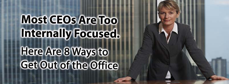 Most CEOs Are Too Internally Focused. Here Are 8 Ways to Get Out of the Office   
